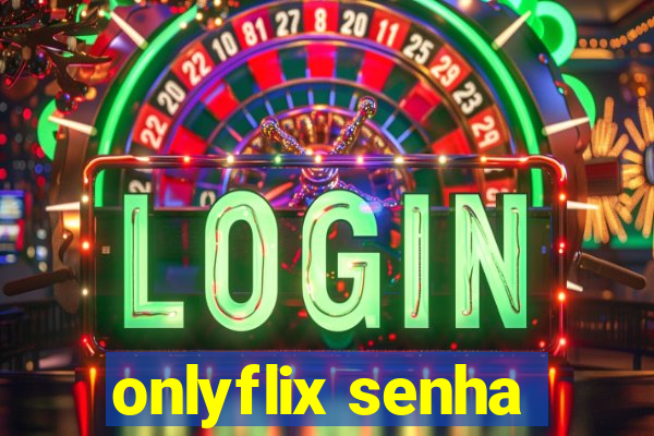 onlyflix senha